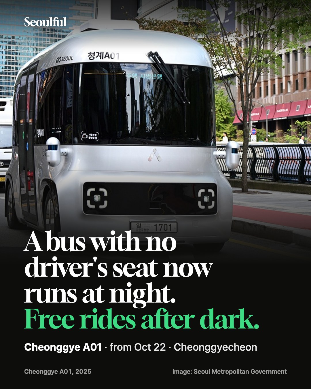 Cheonggye A01: Seoul's self-driving bus now runs at night. Seoul's bus with no driver's seat switched to night service on Oct 22, 2026. The weekday timetable, the 11 stops from Cheonggye Plaza to Gwangjang Market, how to ride while it's free, and our market-and-stream night route.