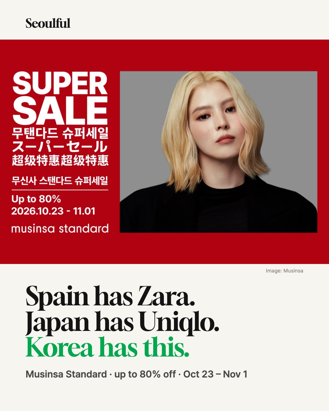 Musinsa Standard Super Sale: up to 80% off. Musinsa Standard, the in-house basics label of Korea's go-to online fashion store, is up to 80% off at 44 stores and online until Nov 1. What it is, the deals, which Seoul stores to hit and how the tax refund works.