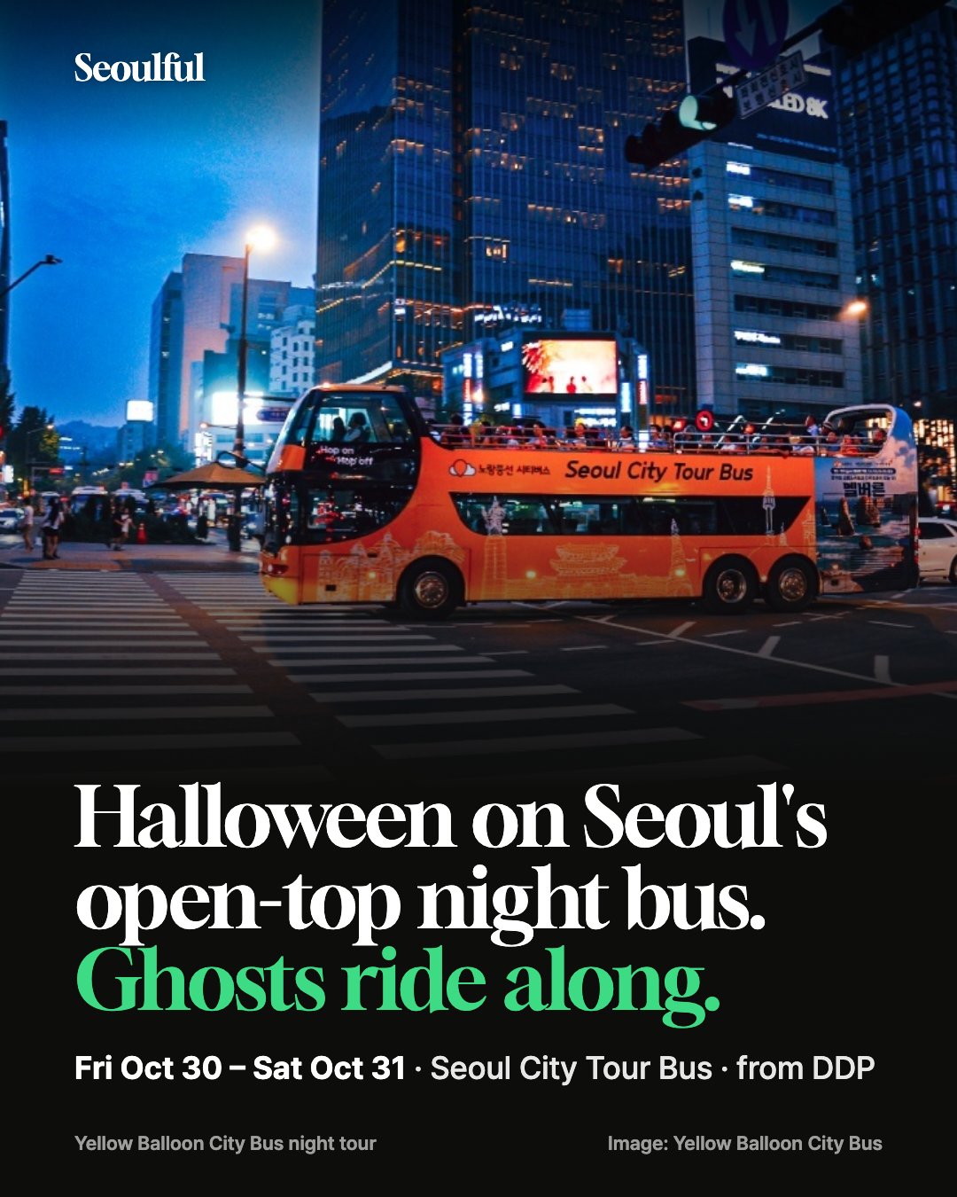 Seoul City Tour Bus Halloween 2026. On Fri Oct 30 and Sat Oct 31, 2026, the Seoul City Tour Bus (Yellow Balloon City Bus) adds ghost actors, a quiz and prize draws to its night tour, plus Halloween face painting and photo time. Dates, what's on, prizes, prices, how to book, and how to find the DDP ticket booth.